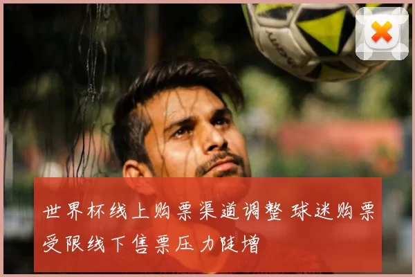 世界杯线上购票渠道调整 球迷购票受限线下售票压力陡增