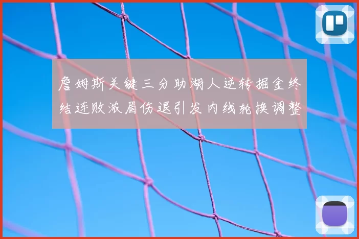 詹姆斯关键三分助湖人逆转掘金终结连败浓眉伤退引发内线轮换调整