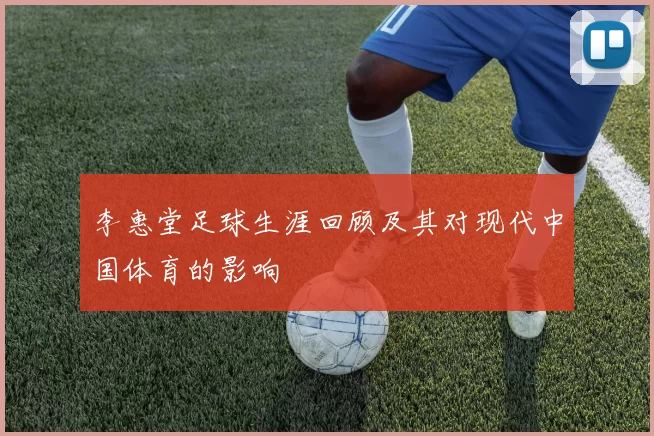 李惠堂足球生涯回顾及其对现代中国体育的影响