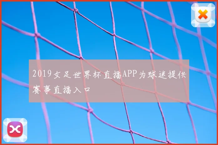2019女足世界杯直播APP为球迷提供赛事直播入口