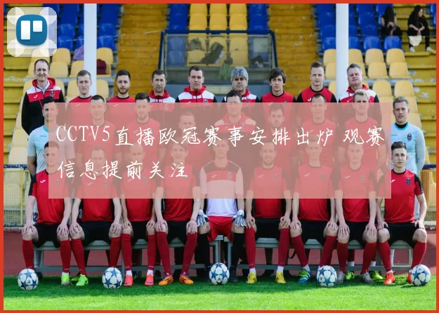 CCTV5直播欧冠赛事安排出炉 观赛信息提前关注