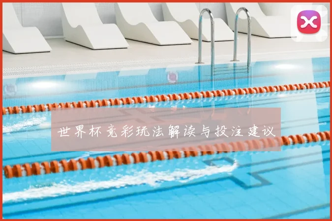 世界杯竞彩玩法解读与投注建议